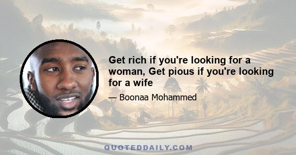 Get rich if you're looking for a woman, Get pious if you're looking for a wife