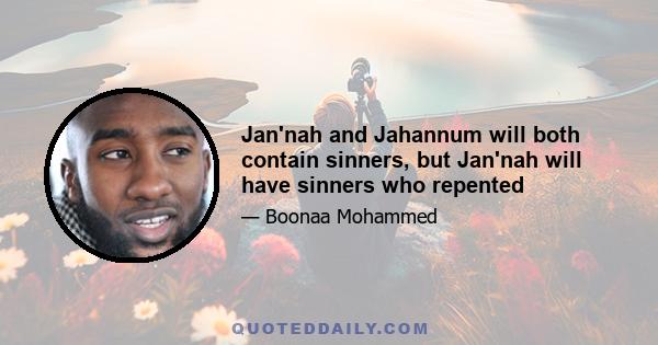 Jan'nah and Jahannum will both contain sinners, but Jan'nah will have sinners who repented