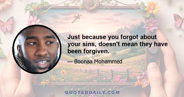 Just because you forgot about your sins, doesn't mean they have been forgiven.