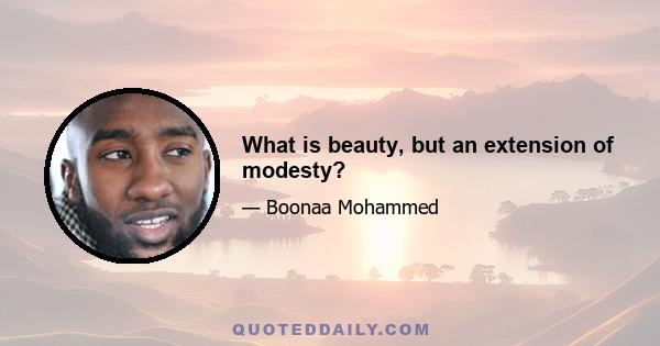 What is beauty, but an extension of modesty?