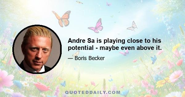 Andre Sa is playing close to his potential - maybe even above it.