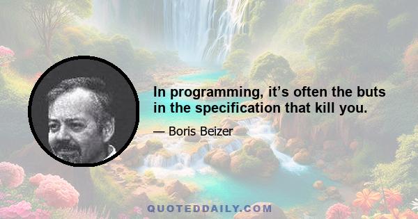 In programming, it’s often the buts in the specification that kill you.