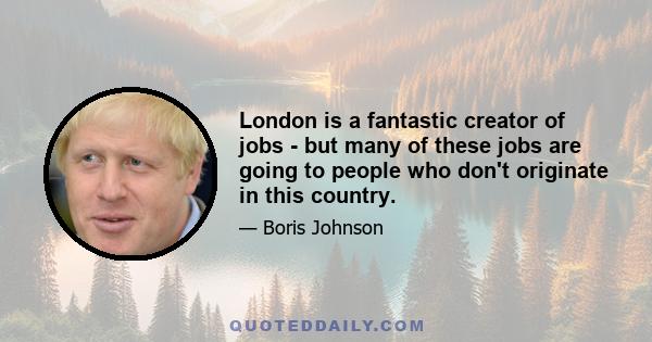 London is a fantastic creator of jobs - but many of these jobs are going to people who don't originate in this country.