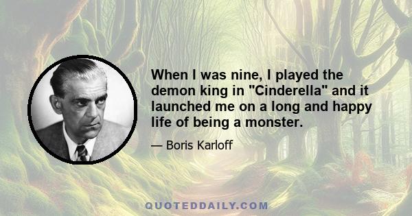 When I was nine, I played the demon king in Cinderella and it launched me on a long and happy life of being a monster.