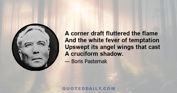 A corner draft fluttered the flame And the white fever of temptation Upswept its angel wings that cast A cruciform shadow.