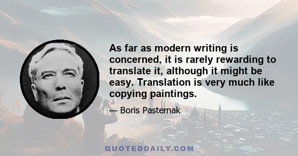 As far as modern writing is concerned, it is rarely rewarding to translate it, although it might be easy. Translation is very much like copying paintings.