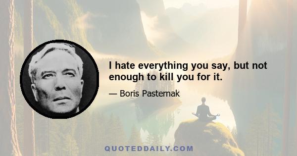 I hate everything you say, but not enough to kill you for it.