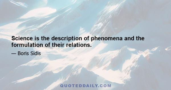 Science is the description of phenomena and the formulation of their relations.