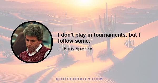 I don't play in tournaments, but I follow some.