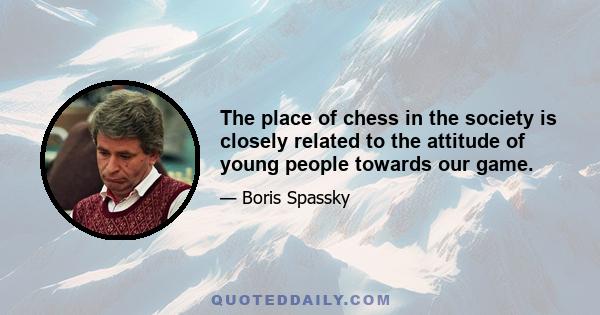 The place of chess in the society is closely related to the attitude of young people towards our game.