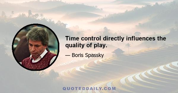 Time control directly influences the quality of play.