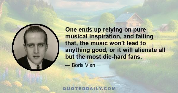 One ends up relying on pure musical inspiration, and failing that, the music won't lead to anything good, or it will alienate all but the most die-hard fans.