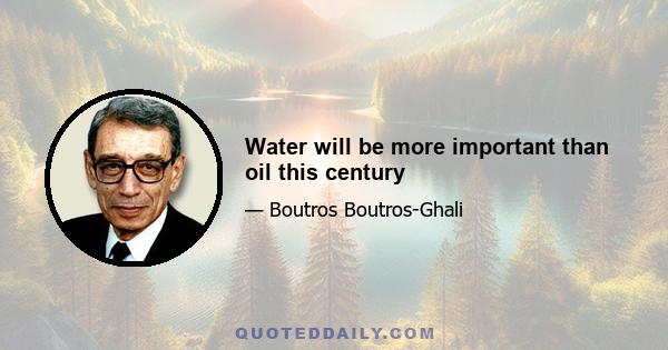 Water will be more important than oil this century