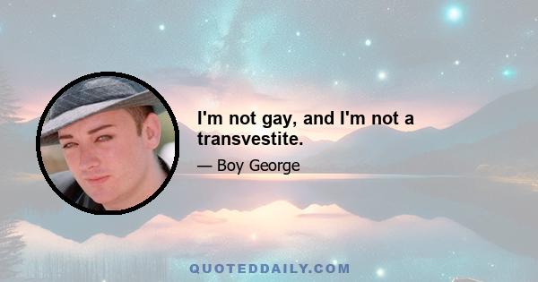 I'm not gay, and I'm not a transvestite.