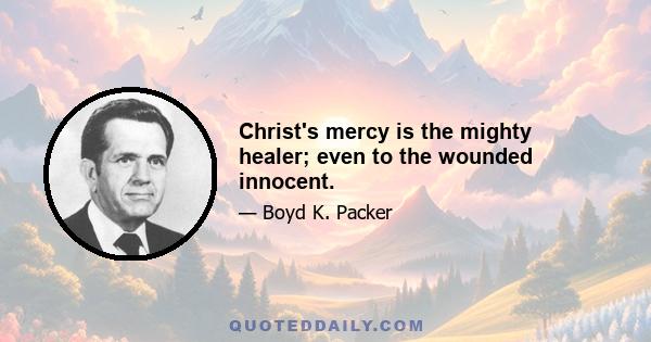 Christ's mercy is the mighty healer; even to the wounded innocent.