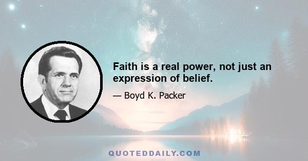 Faith is a real power, not just an expression of belief.