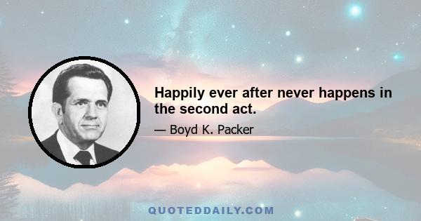 Happily ever after never happens in the second act.