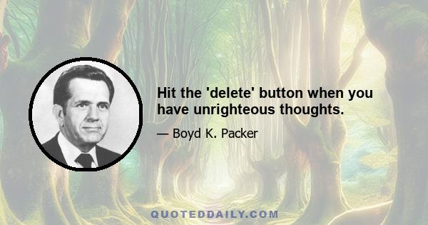 Hit the 'delete' button when you have unrighteous thoughts.