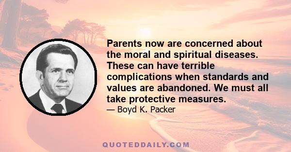 Parents now are concerned about the moral and spiritual diseases. These can have terrible complications when standards and values are abandoned. We must all take protective measures.