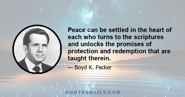 Peace can be settled in the heart of each who turns to the scriptures and unlocks the promises of protection and redemption that are taught therein.