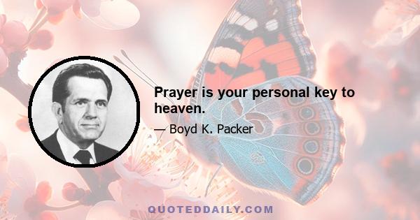 Prayer is your personal key to heaven.