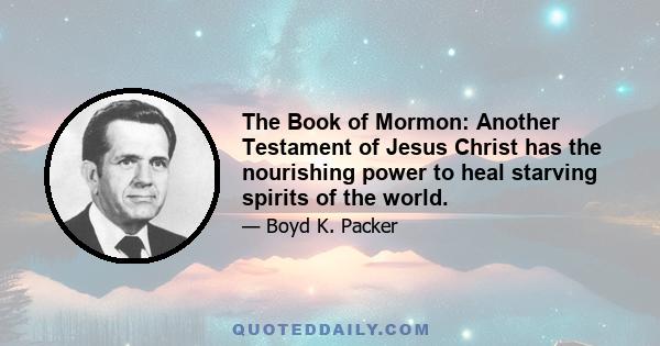 The Book of Mormon: Another Testament of Jesus Christ has the nourishing power to heal starving spirits of the world.