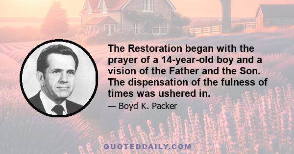 The Restoration began with the prayer of a 14-year-old boy and a vision of the Father and the Son. The dispensation of the fulness of times was ushered in.