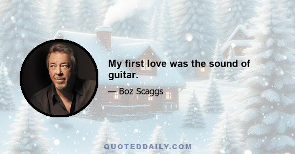 My first love was the sound of guitar.