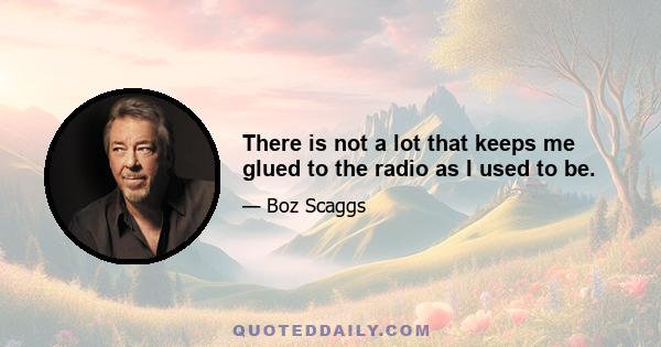 There is not a lot that keeps me glued to the radio as I used to be.