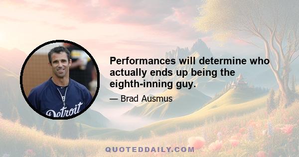 Performances will determine who actually ends up being the eighth-inning guy.