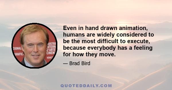 Even in hand drawn animation, humans are widely considered to be the most difficult to execute, because everybody has a feeling for how they move.