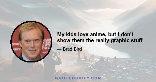 My kids love anime, but I don't show them the really graphic stuff