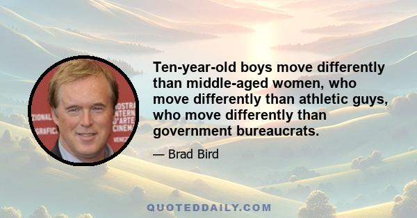 Ten-year-old boys move differently than middle-aged women, who move differently than athletic guys, who move differently than government bureaucrats.