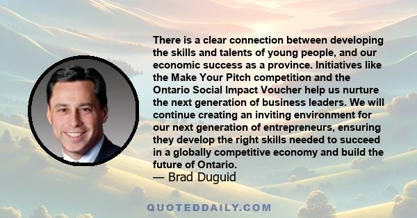 There is a clear connection between developing the skills and talents of young people, and our economic success as a province. Initiatives like the Make Your Pitch competition and the Ontario Social Impact Voucher help