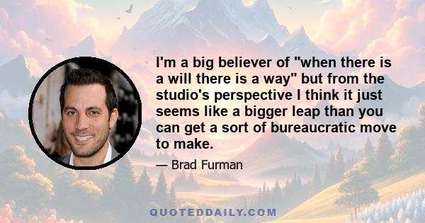 I'm a big believer of when there is a will there is a way but from the studio's perspective I think it just seems like a bigger leap than you can get a sort of bureaucratic move to make.