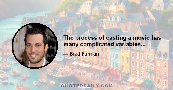 The process of casting a movie has many complicated variables...