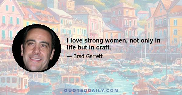 I love strong women, not only in life but in craft.