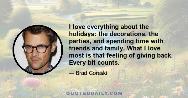 I love everything about the holidays: the decorations, the parties, and spending time with friends and family. What I love most is that feeling of giving back. Every bit counts.