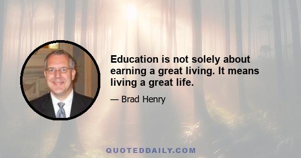 Education is not solely about earning a great living. It means living a great life.