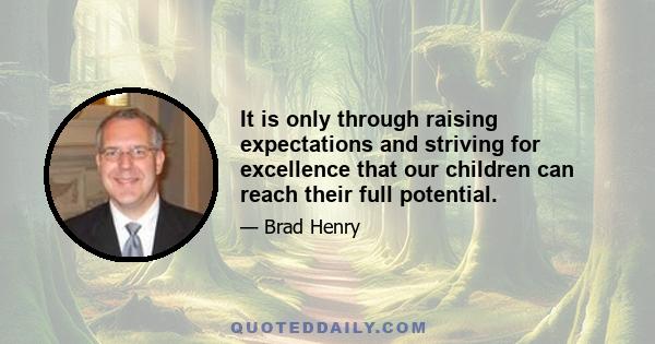 It is only through raising expectations and striving for excellence that our children can reach their full potential.