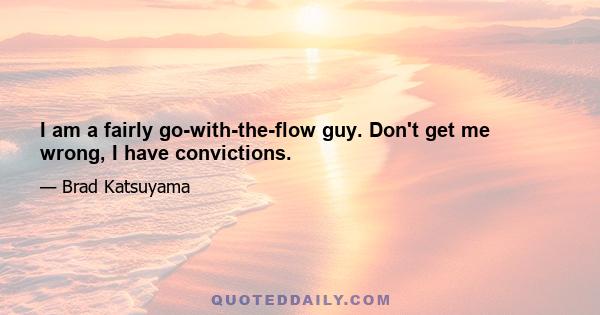 I am a fairly go-with-the-flow guy. Don't get me wrong, I have convictions.