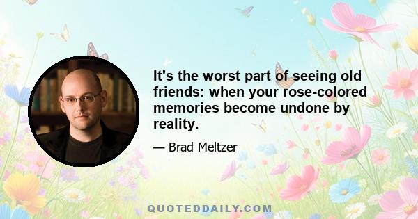 It's the worst part of seeing old friends: when your rose-colored memories become undone by reality.