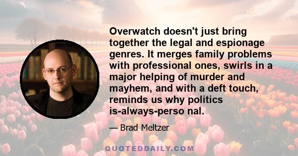 Overwatch doesn't just bring together the legal and espionage genres. It merges family problems with professional ones, swirls in a major helping of murder and mayhem, and with a deft touch, reminds us why politics