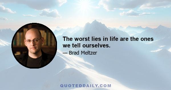 The worst lies in life are the ones we tell ourselves.