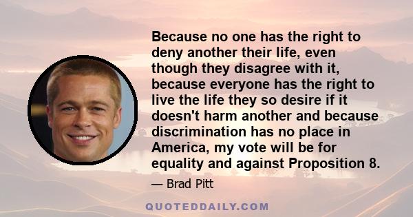 Because no one has the right to deny another their life, even though they disagree with it, because everyone has the right to live the life they so desire if it doesn't harm another and because discrimination has no