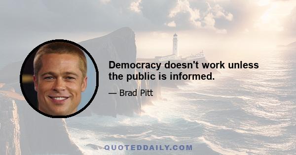 Democracy doesn't work unless the public is informed.