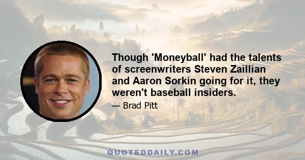 Though 'Moneyball' had the talents of screenwriters Steven Zaillian and Aaron Sorkin going for it, they weren't baseball insiders.