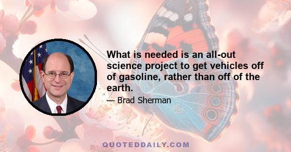 What is needed is an all-out science project to get vehicles off of gasoline, rather than off of the earth.