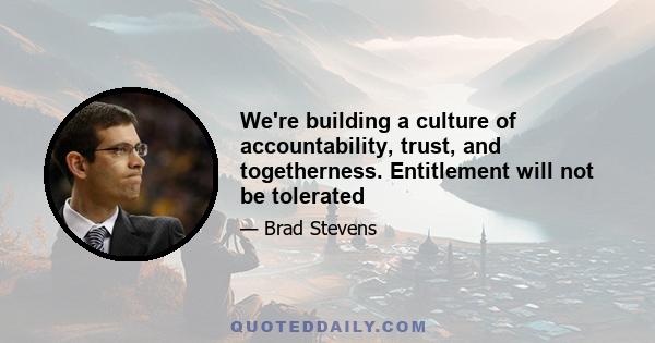 We're building a culture of accountability, trust, and togetherness. Entitlement will not be tolerated