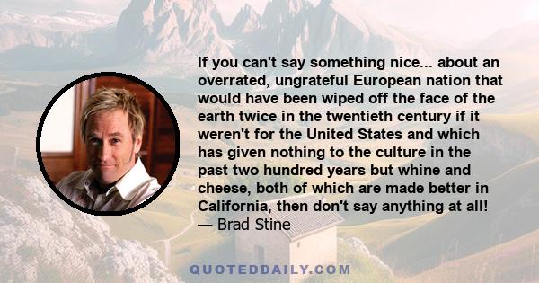 If you can't say something nice... about an overrated, ungrateful European nation that would have been wiped off the face of the earth twice in the twentieth century if it weren't for the United States and which has